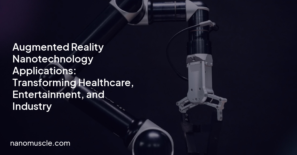Augmented Reality Nanotechnology Applications: Transforming Healthcare, Entertainment, and Industry