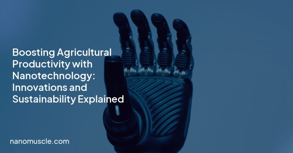 Boosting Agricultural Productivity with Nanotechnology: Innovations and Sustainability Explained