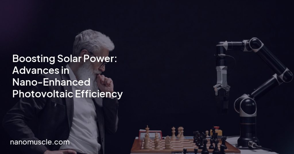 Boosting Solar Power: Advances in Nano-Enhanced Photovoltaic Efficiency