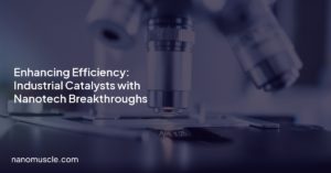 Enhancing Efficiency: Industrial Catalysts with Nanotech Breakthroughs