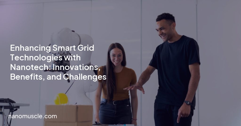 Enhancing Smart Grid Technologies with Nanotech: Innovations, Benefits, and Challenges