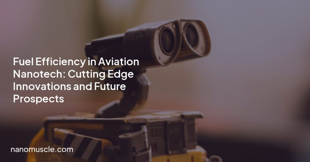 Fuel Efficiency in Aviation Nanotech: Cutting Edge Innovations and Future Prospects