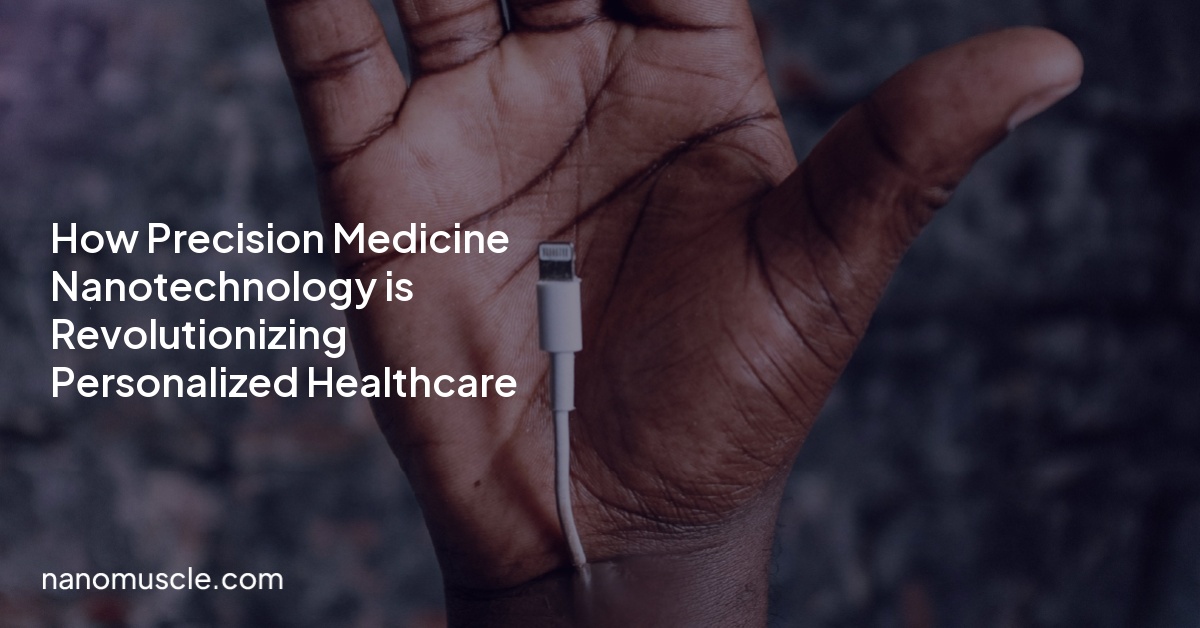How Precision Medicine Nanotechnology is Revolutionizing Personalized Healthcare