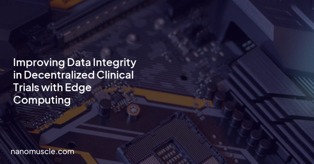 Improving Data Integrity in Decentralized Clinical Trials with Edge Computing