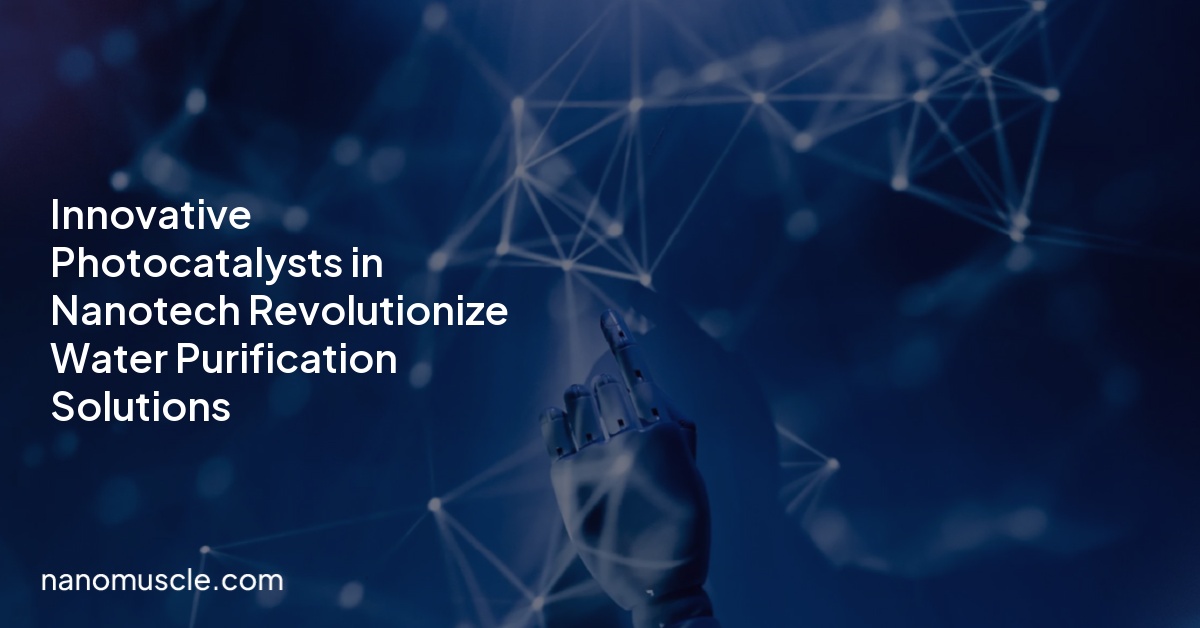 Innovative Photocatalysts in Nanotech Revolutionize Water Purification Solutions