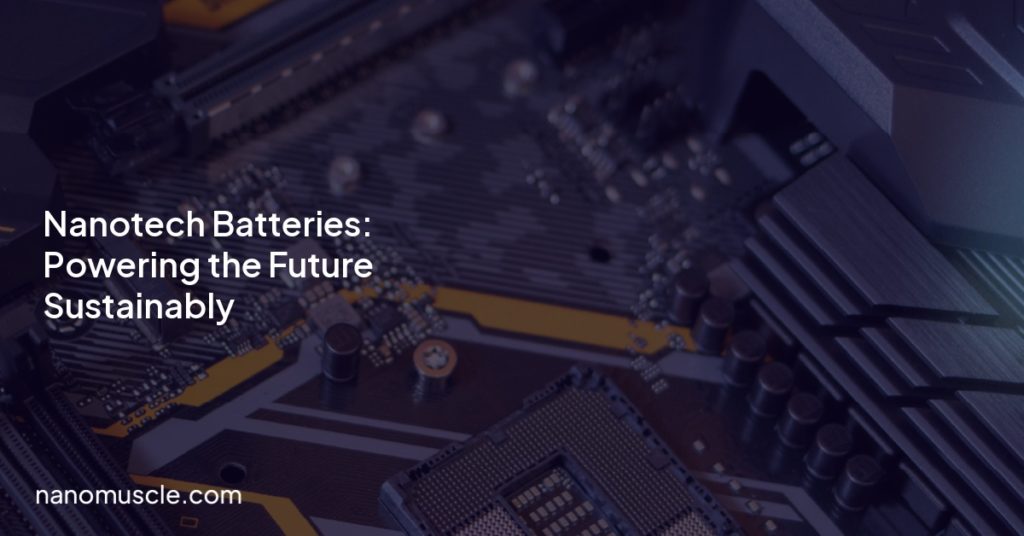 Nanotech Batteries: Powering the Future Sustainably