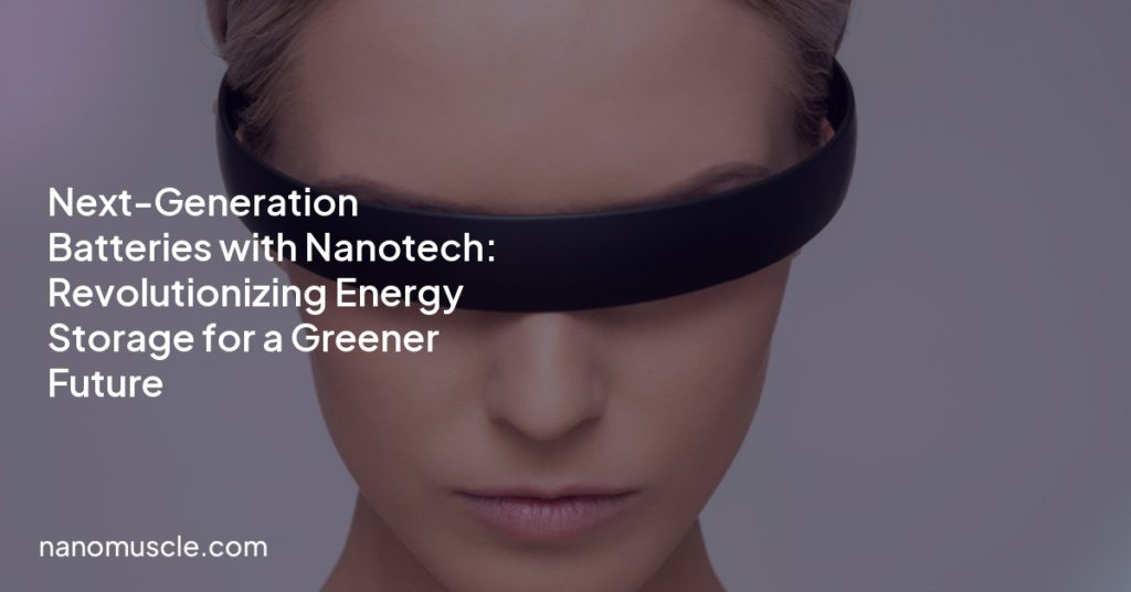 Next-Generation Batteries with Nanotech: Revolutionizing Energy Storage for a Greener Future