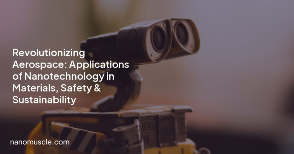 Revolutionizing Aerospace: Applications of Nanotechnology in Materials, Safety & Sustainability