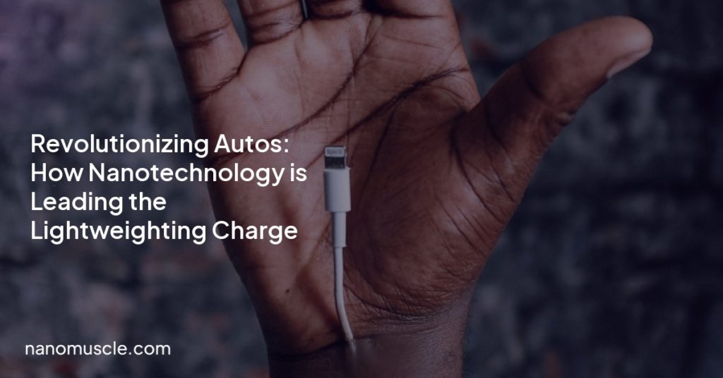 Revolutionizing Autos: How Nanotechnology is Leading the Lightweighting Charge