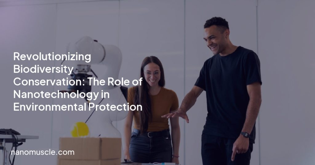 Revolutionizing Biodiversity Conservation: The Role of Nanotechnology in Environmental Protection