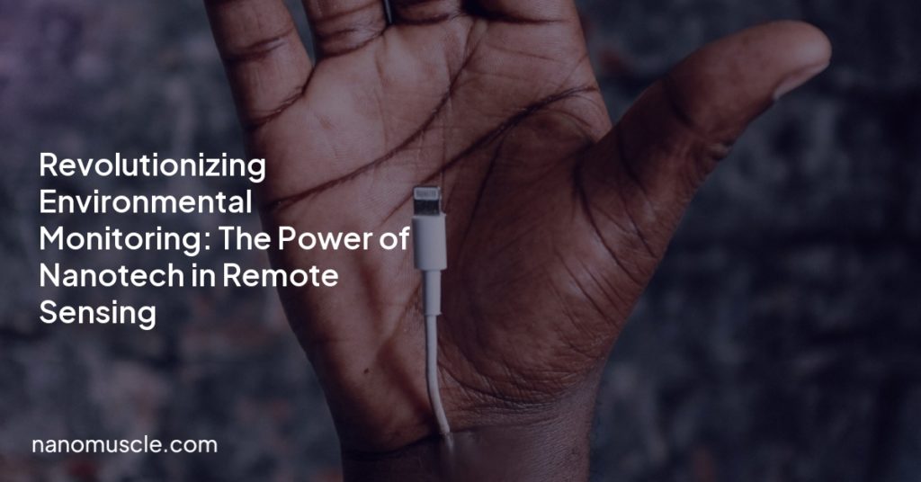 Revolutionizing Environmental Monitoring: The Power of Nanotech in Remote Sensing