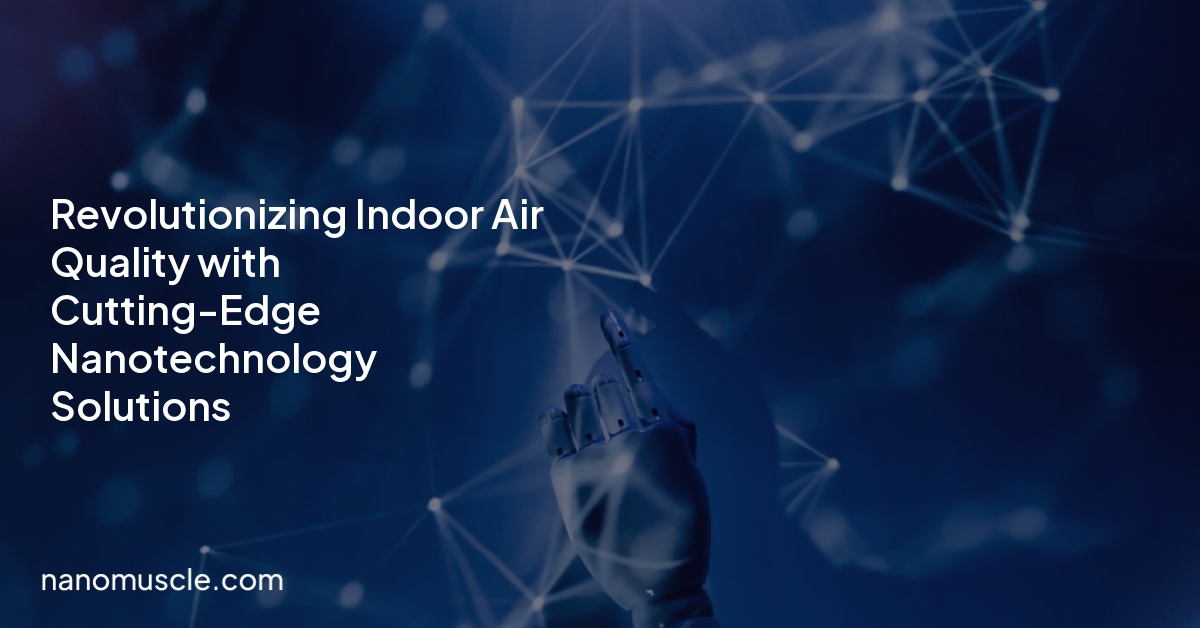 Revolutionizing Indoor Air Quality with Cutting-Edge Nanotechnology Solutions