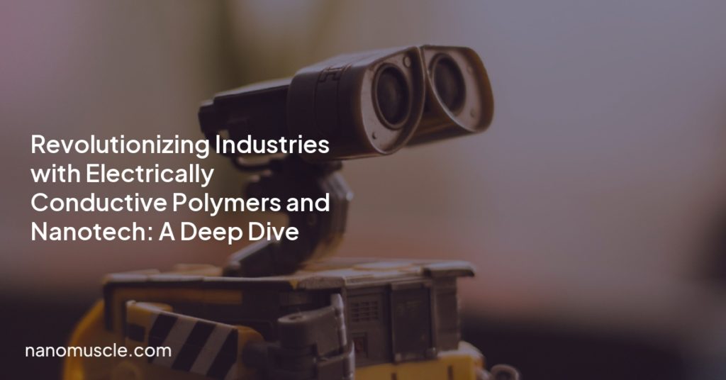 Revolutionizing Industries with Electrically Conductive Polymers and Nanotech: A Deep Dive