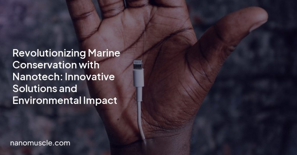 Revolutionizing Marine Conservation with Nanotech: Innovative Solutions and Environmental Impact