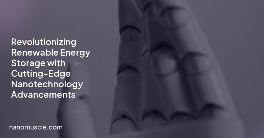 Revolutionizing Renewable Energy Storage with Cutting-Edge Nanotechnology Advancements