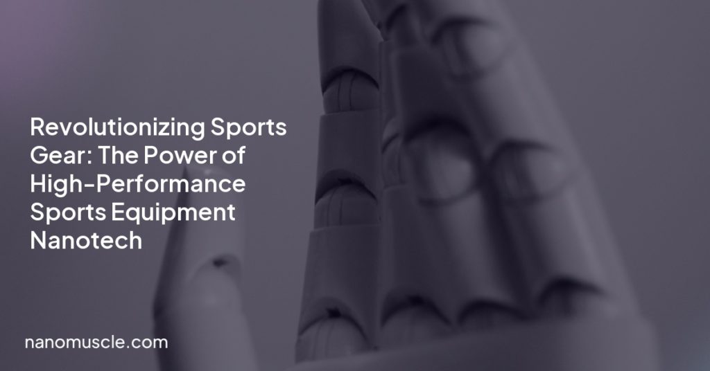 Revolutionizing Sports Gear: The Power of High-Performance Sports Equipment Nanotech