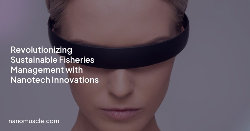 Revolutionizing Sustainable Fisheries Management with Nanotech Innovations