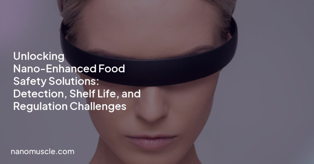 Unlocking Nano-Enhanced Food Safety Solutions: Detection, Shelf Life, and Regulation Challenges
