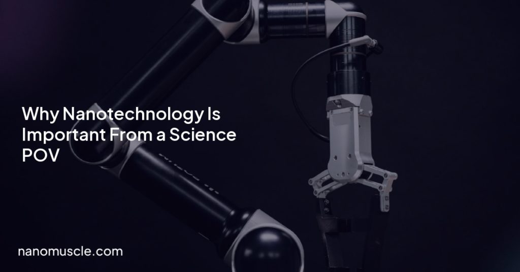 Why Nanotechnology Is Important From a Science POV Why Nanotechnology Is Important From a Science POV