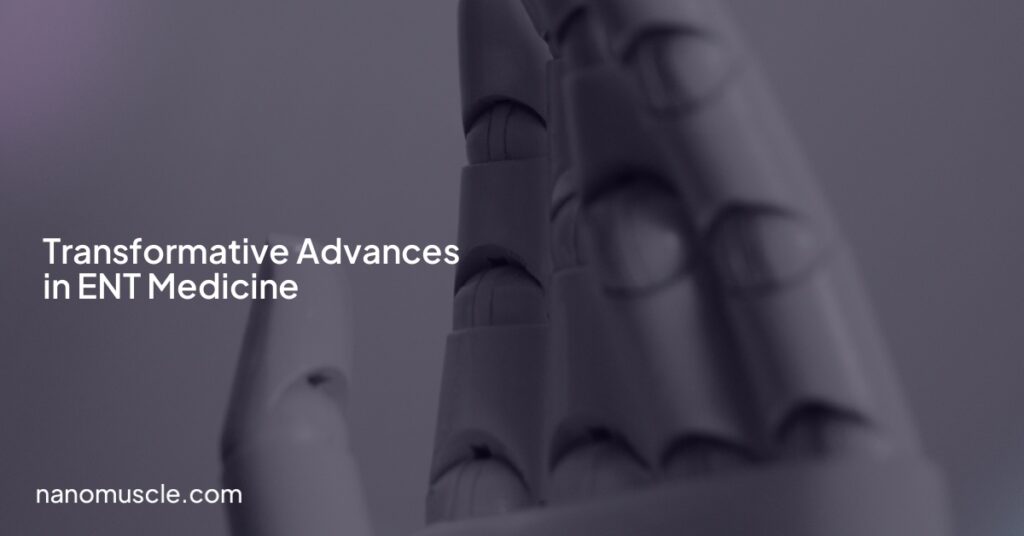 Transformative Advances in ENT Medicine